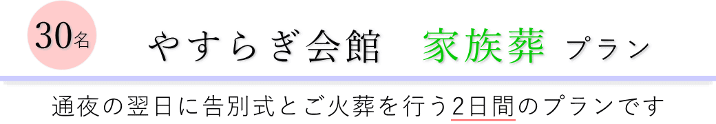 やすらぎ会館で通夜の翌日に告別式とご火葬を行う家族葬30名プランのご提案